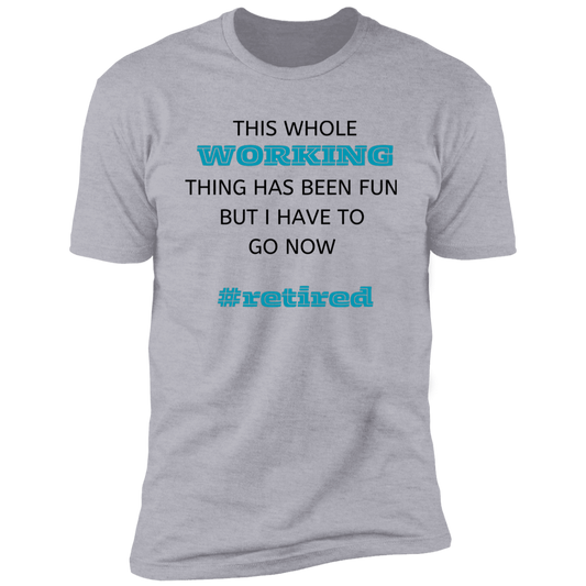 Gray short-sleeve men's t-shirt that says: This whole working thing has been fun but I have to go now. #retired