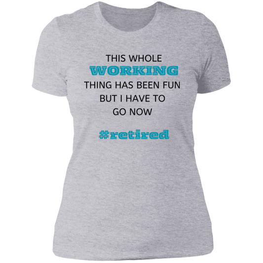 Gray short-sleeve women's t-shirt that says: This whole working thing has been fun but I have to go now. #retired